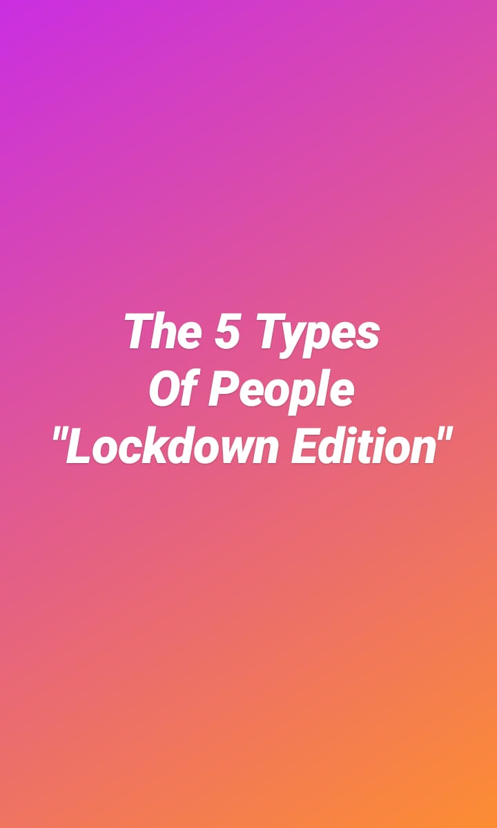 5 TYPES OF PEOPLE IN&nbsp;LOCKDOWN